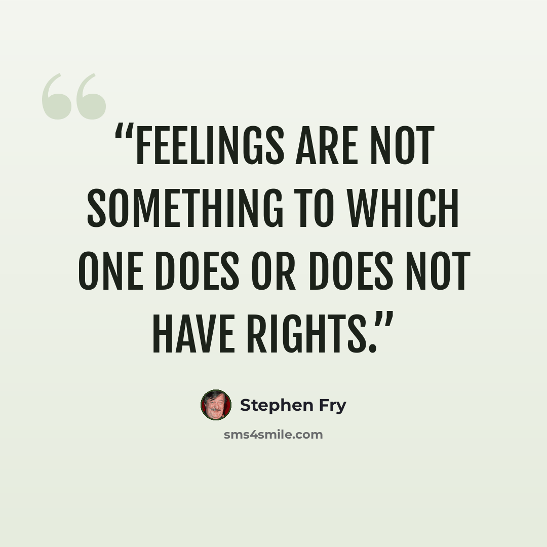 “Feelings are not something to which one does or does not have rights.” quote by Stephen Fry