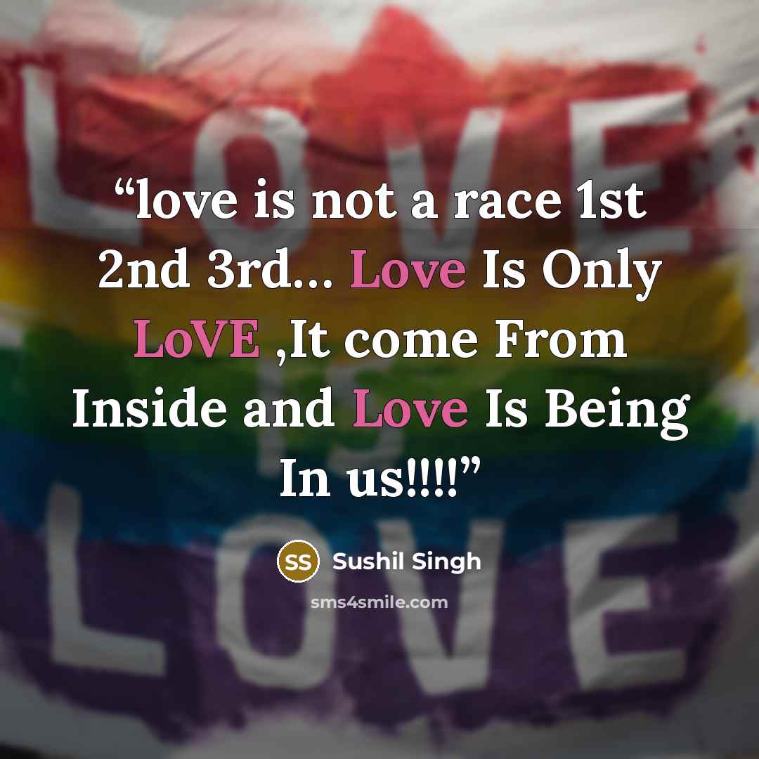 “love is not a race 1st 2nd 3rd… Love Is Only LoVE ,It come From Inside and Love Is Being In us!!!!” quote by Sushil Singh