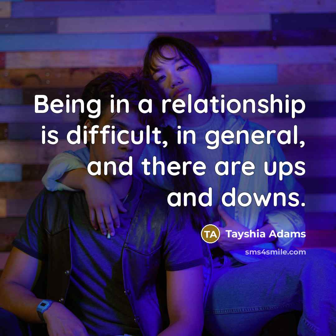 “Being in a relationship is difficult, in general, and there are ups and downs.” quote by Tayshia Adams