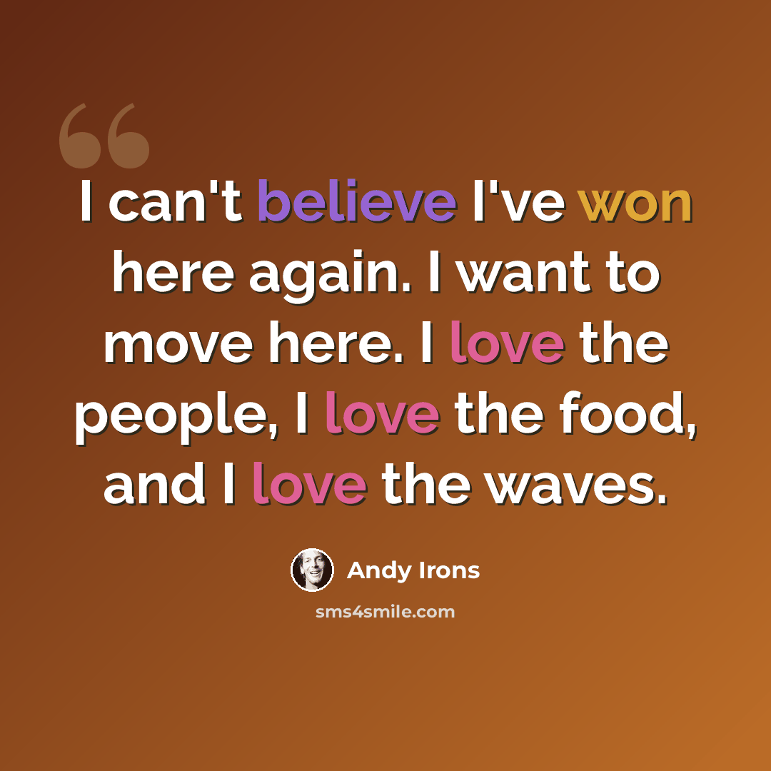 “I can't believe I've won here again. I want to move here. I love the people, I love the food, and I love the waves.” quote by Andy Irons