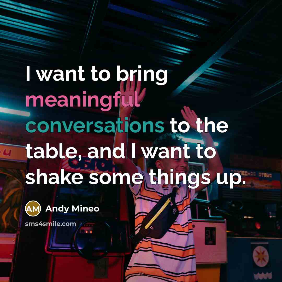 “I want to bring meaningful conversations to the table, and I want to shake some things up.” quote by Andy Mineo