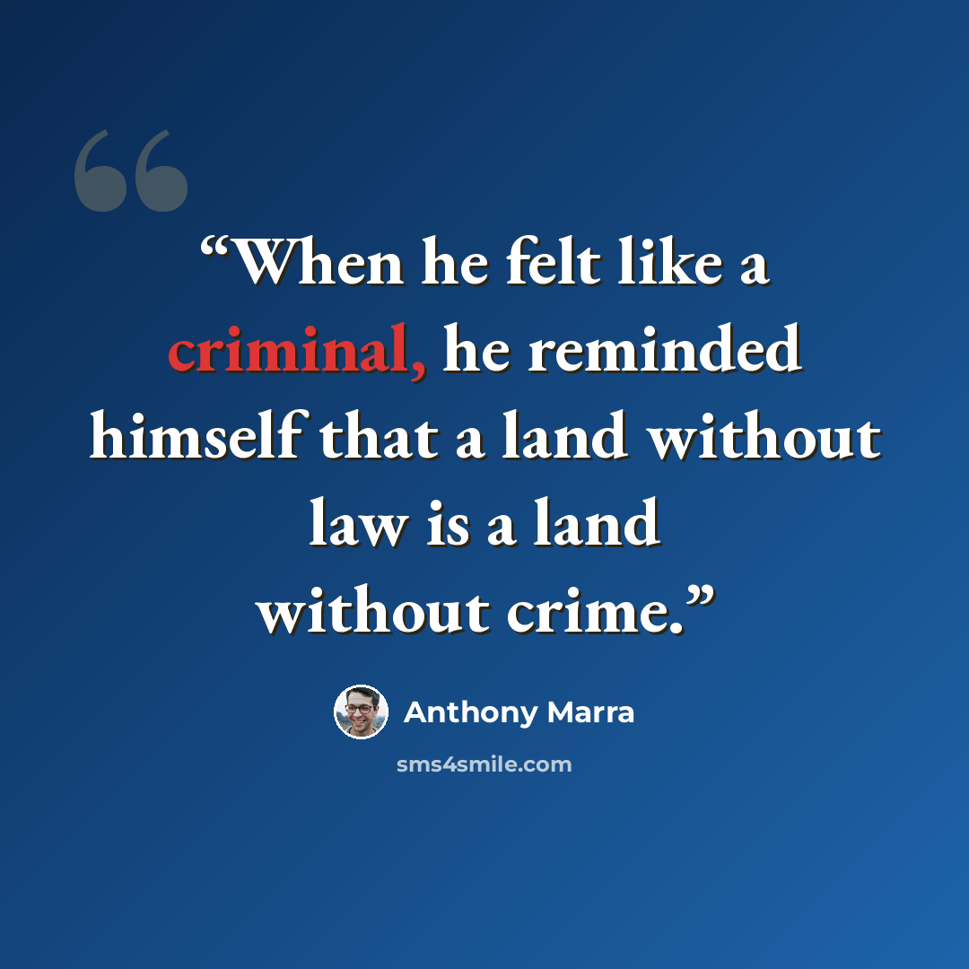 “When he felt like a criminal, he reminded himself that a land without law is a land without crime.” quote by Anthony Marra