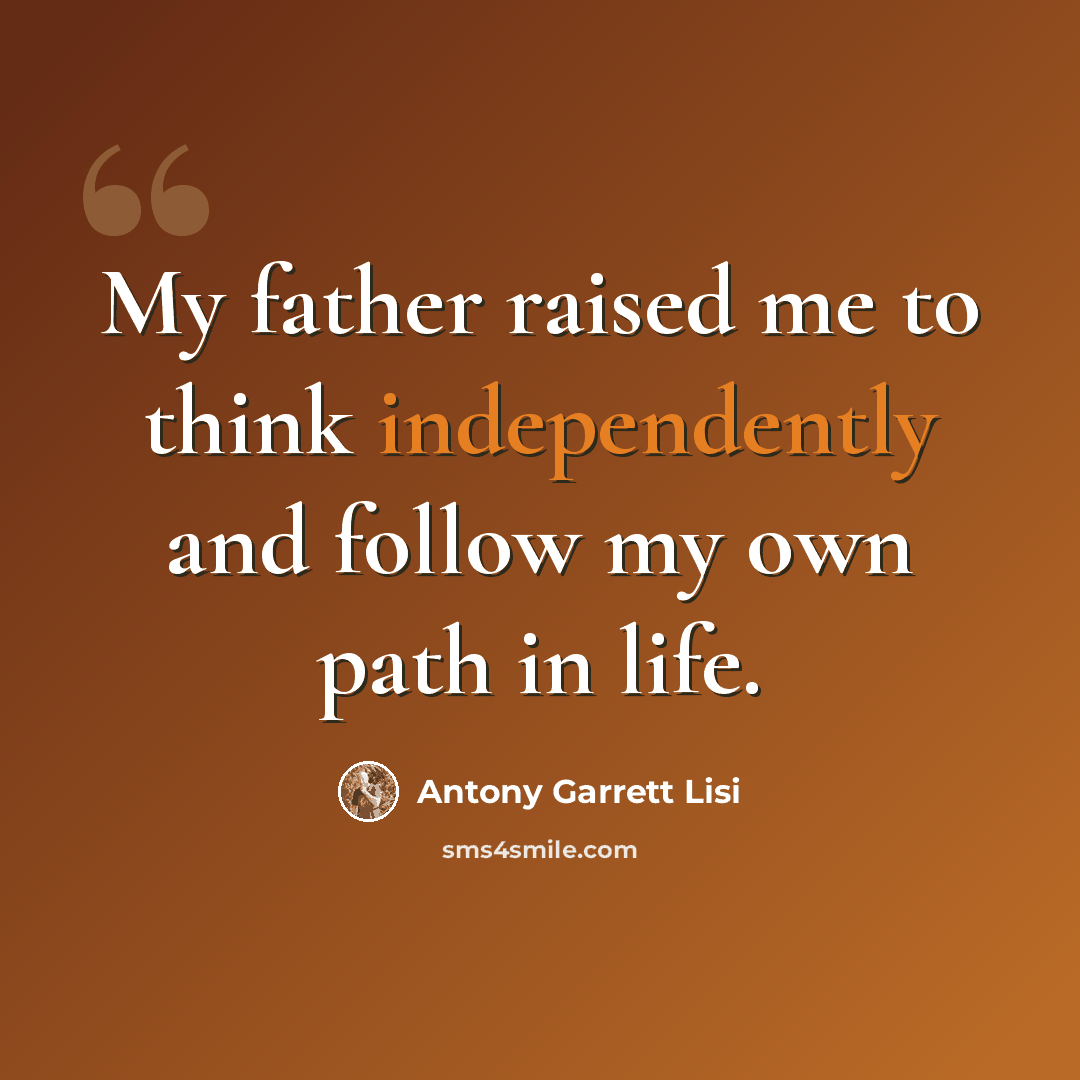 “My father raised me to think independently and follow my own path in life.” quote by Antony Garrett Lisi