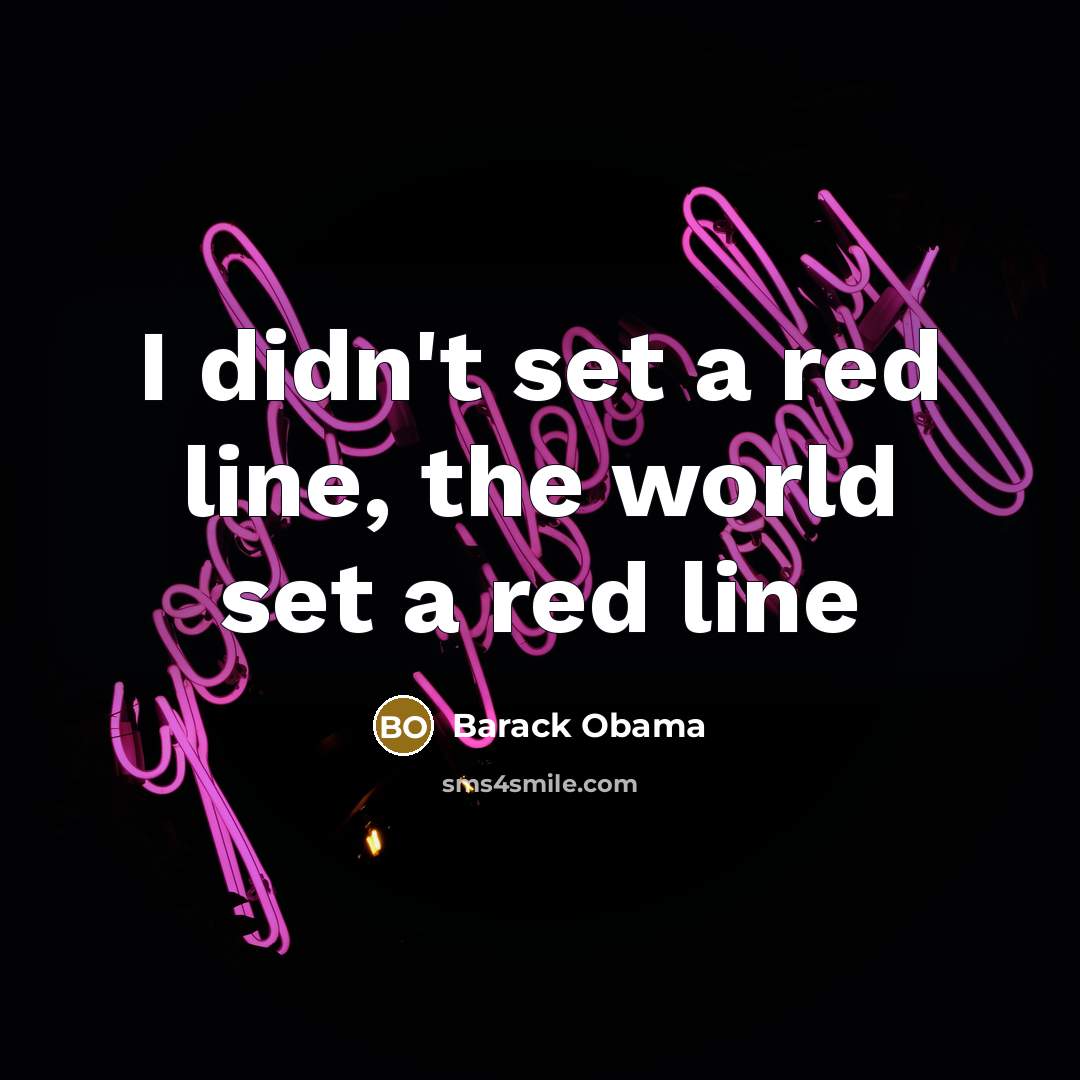 “I didn't set a red line, the world set a red line” quote by Barack Obama
