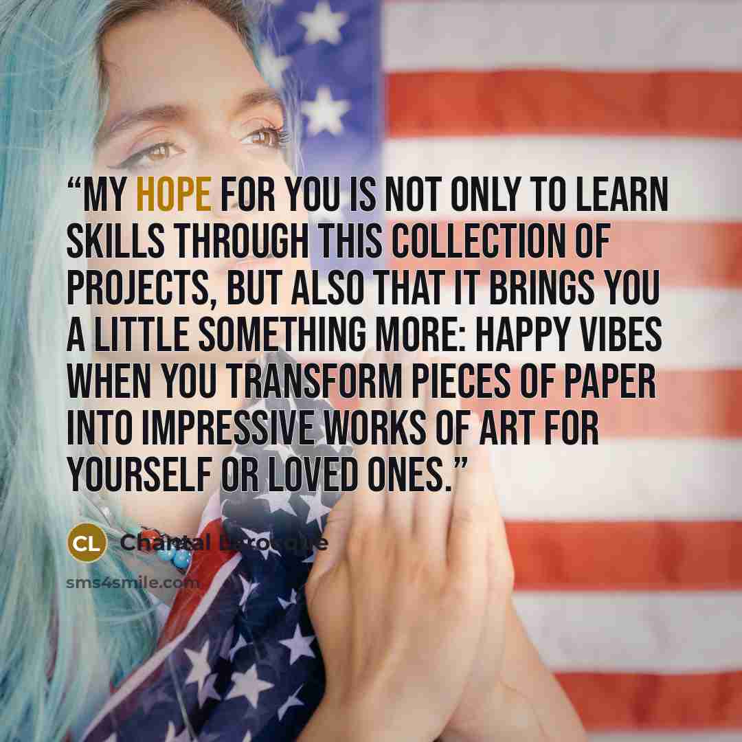 “My hope for you is not only to learn skills through this collection of projects, but also that it brings you a little something more: happy vibes when you transform pieces of paper into impressive works of art for yourself or loved ones.” quote by Chantal Larocque