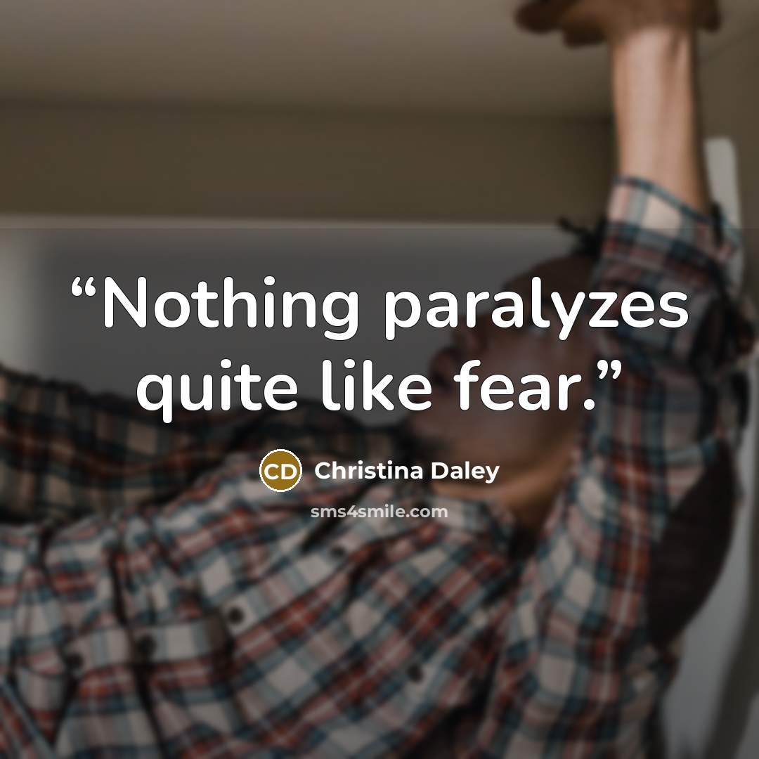 “Nothing paralyzes quite like fear.” quote by Christina Daley