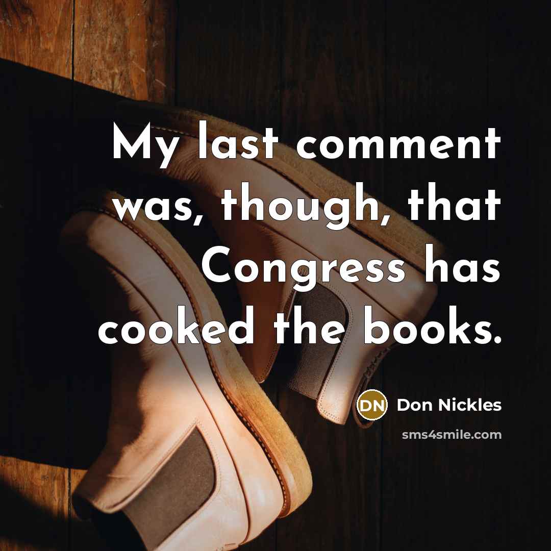 “My last comment was, though, that Congress has cooked the books.” quote by Don Nickles