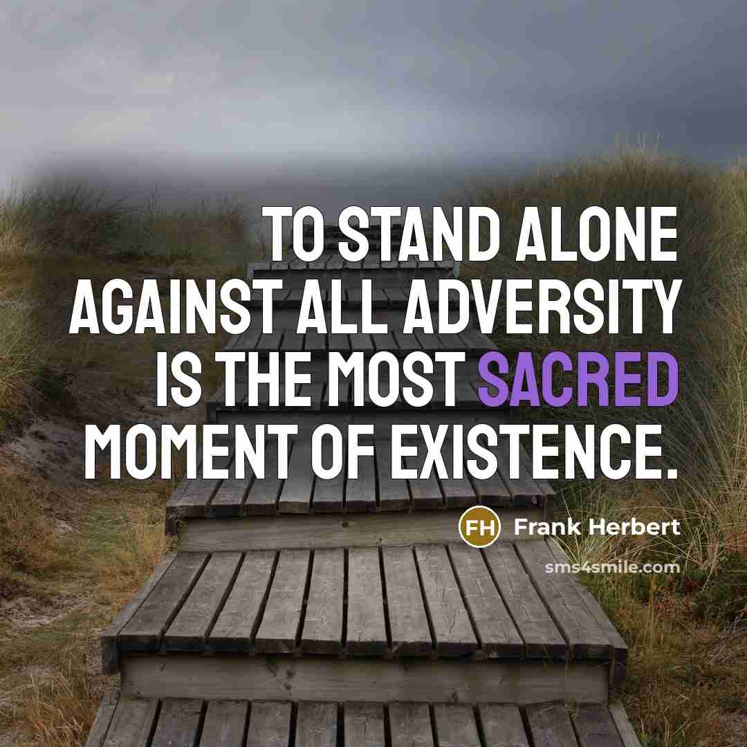 “To stand alone against all adversity is the most sacred moment of existence.” quote by Frank Herbert