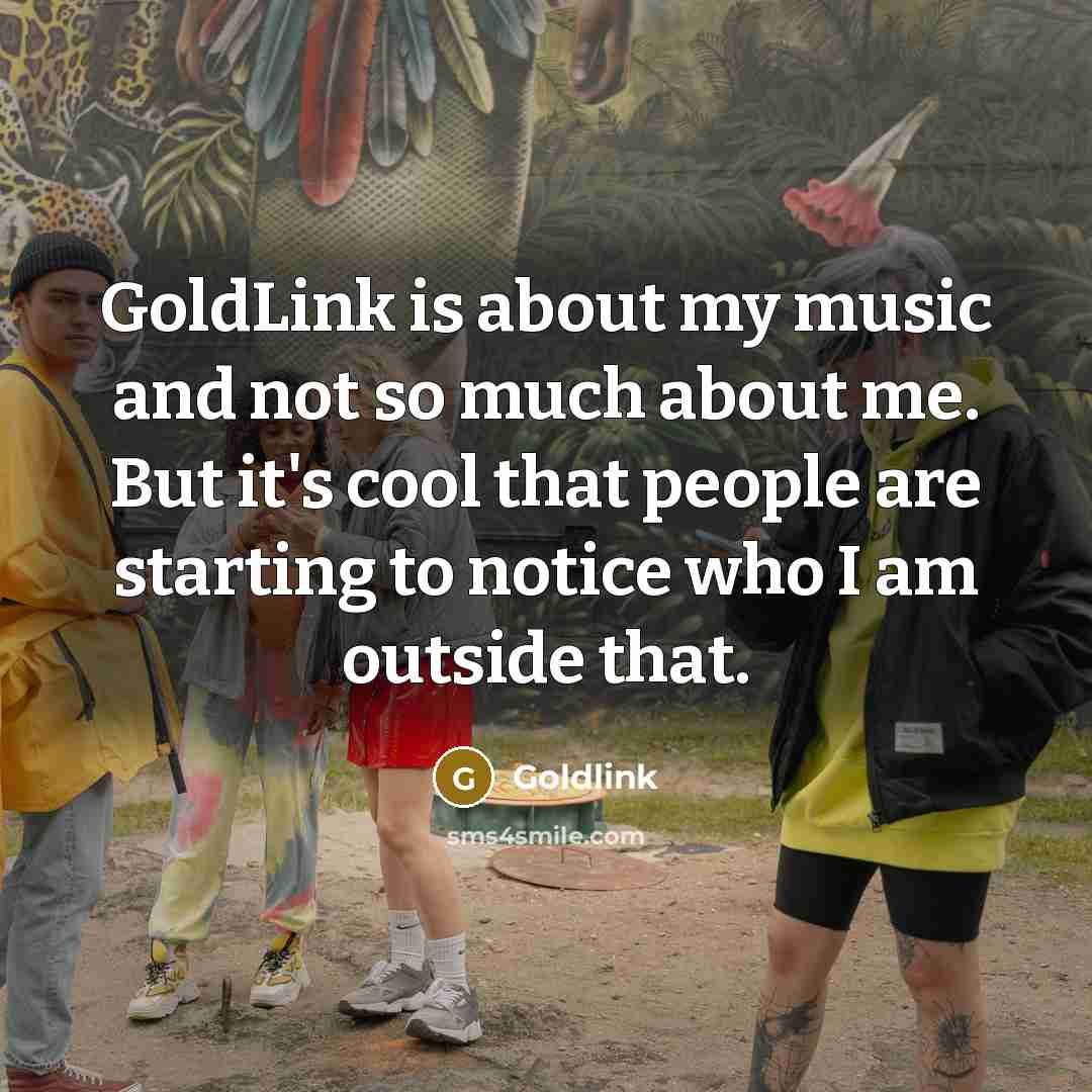 “GoldLink is about my music and not so much about me. But it's cool that people are starting to notice who I am outside that.” quote by Goldlink