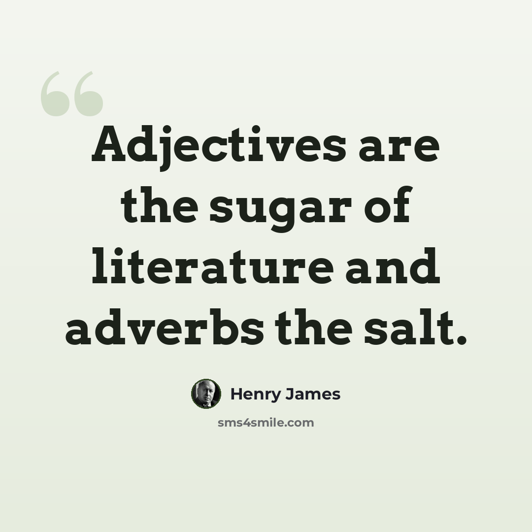 “Adjectives are the sugar of literature and adverbs the salt.” quote by Henry James
