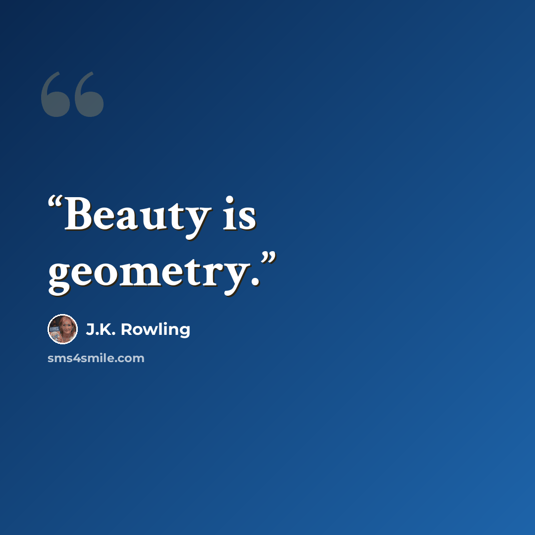 “Beauty is geometry.” quote by J.K. Rowling