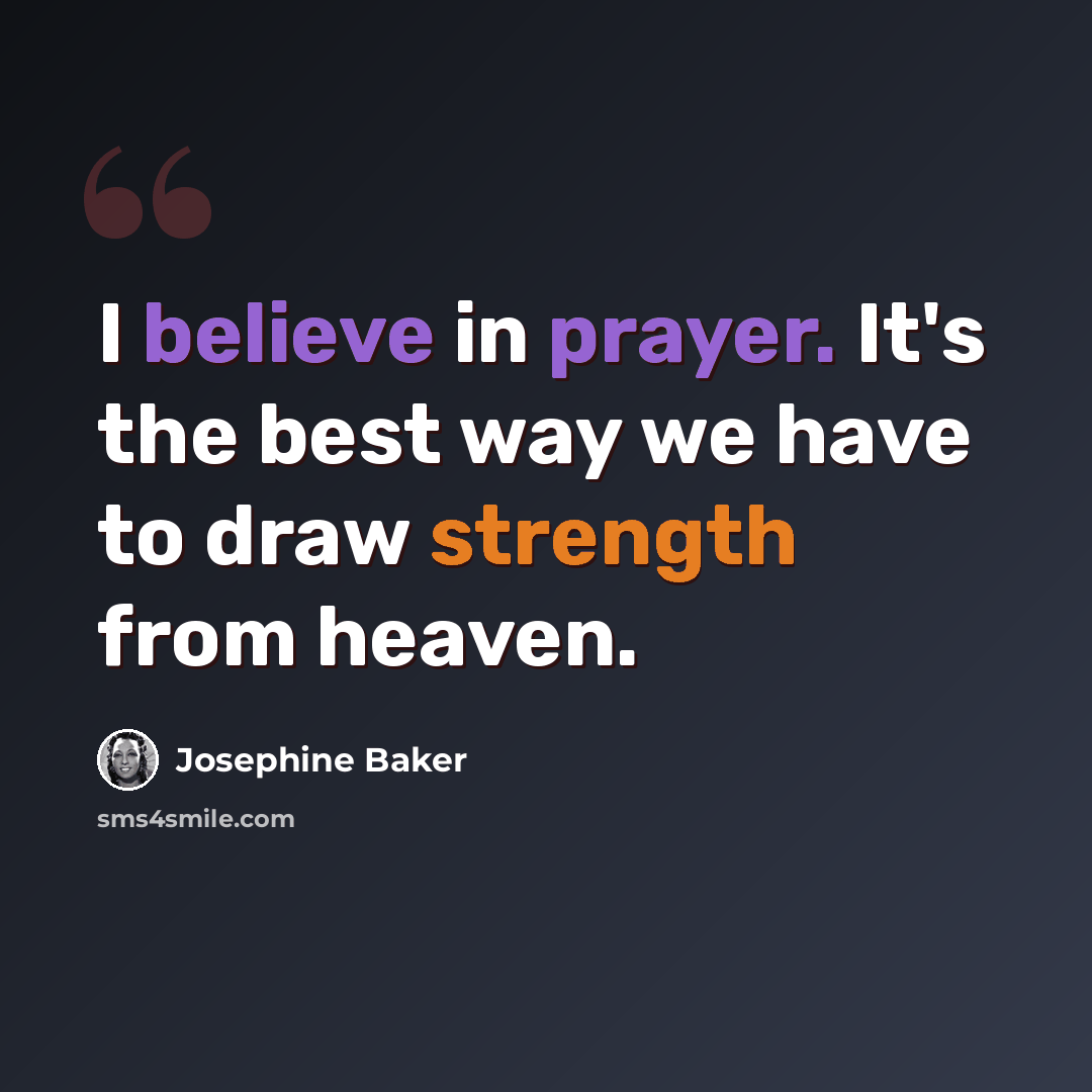 “I believe in prayer. It's the best way we have to draw strength from heaven.” quote by Josephine Baker