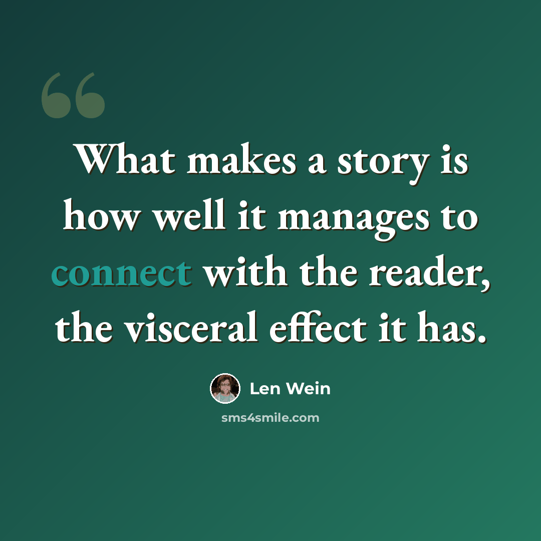 “What makes a story is how well it manages to connect with the reader, the visceral effect it has.” quote by Len Wein