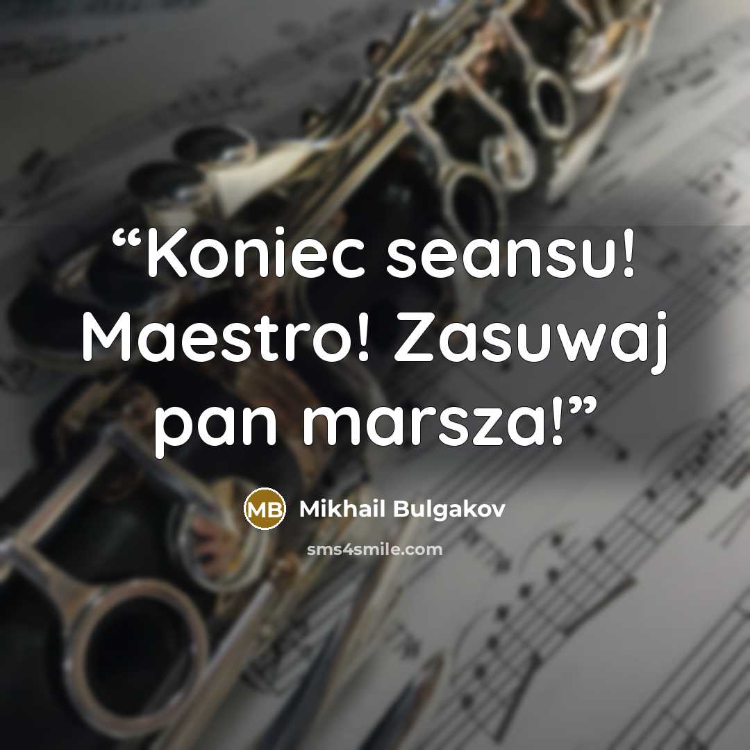 “Koniec seansu! Maestro! Zasuwaj pan marsza!” quote by Mikhail Bulgakov
