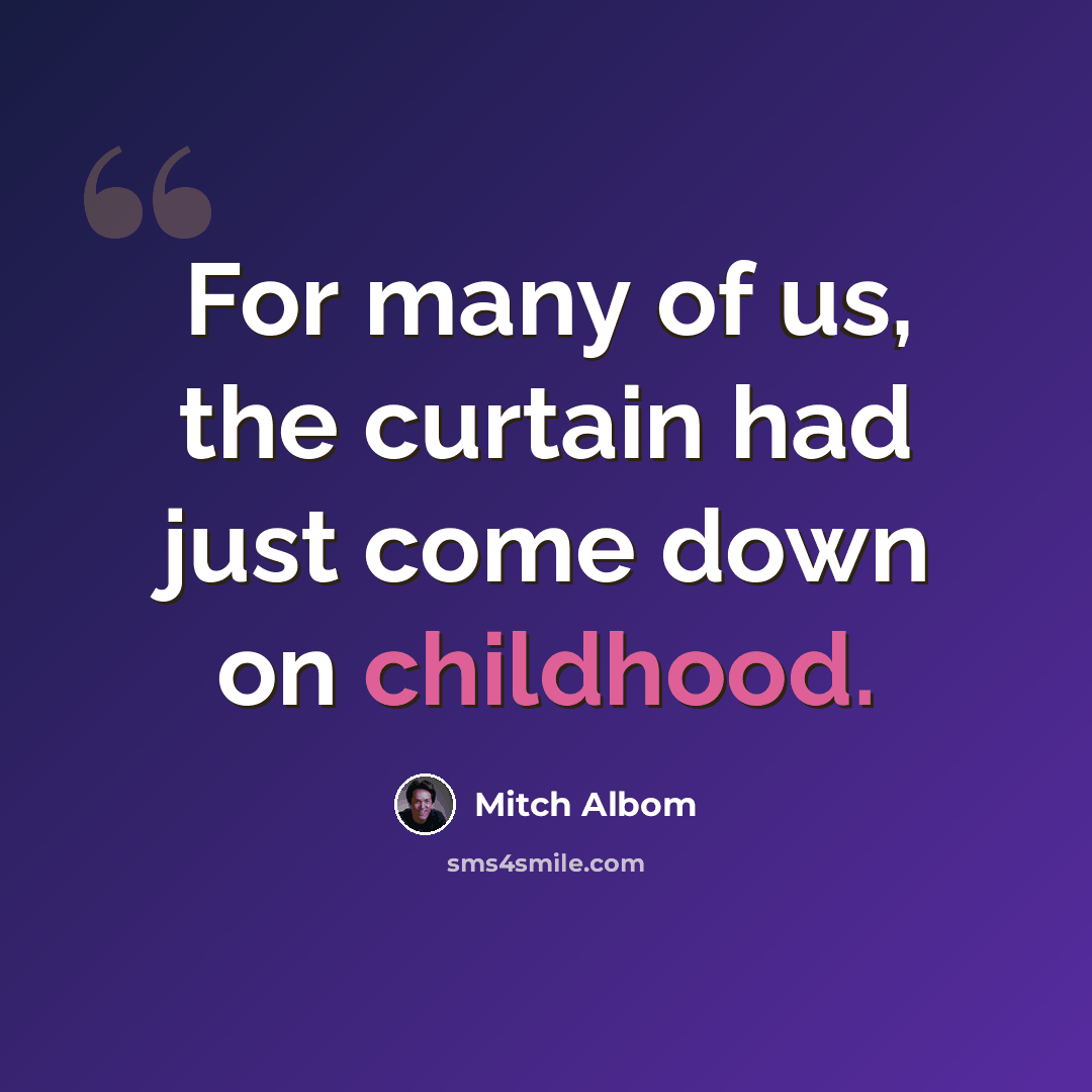 “For many of us, the curtain had just come down on childhood.” quote by Mitch Albom