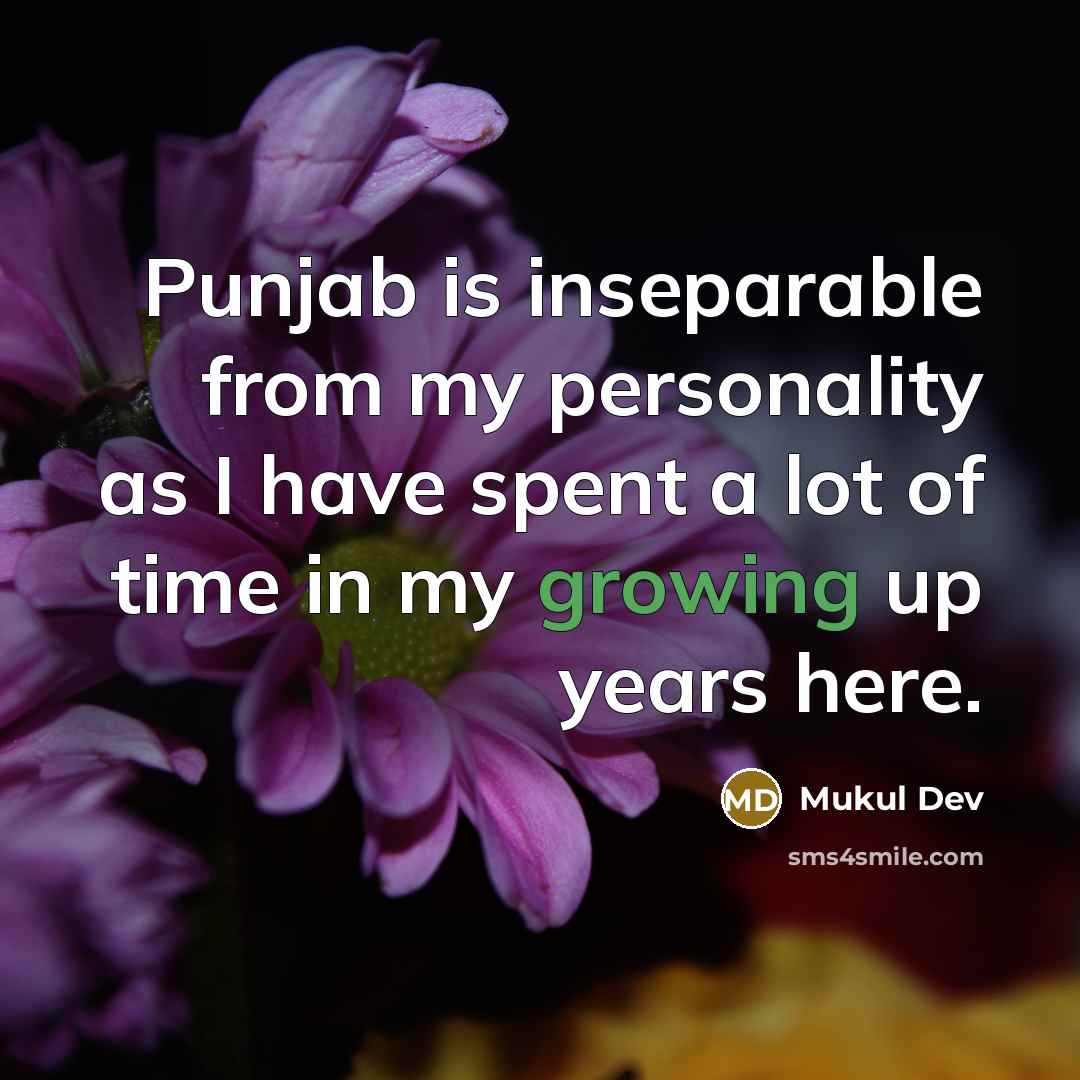 “Punjab is inseparable from my personality as I have spent a lot of time in my growing up years here.” quote by Mukul Dev