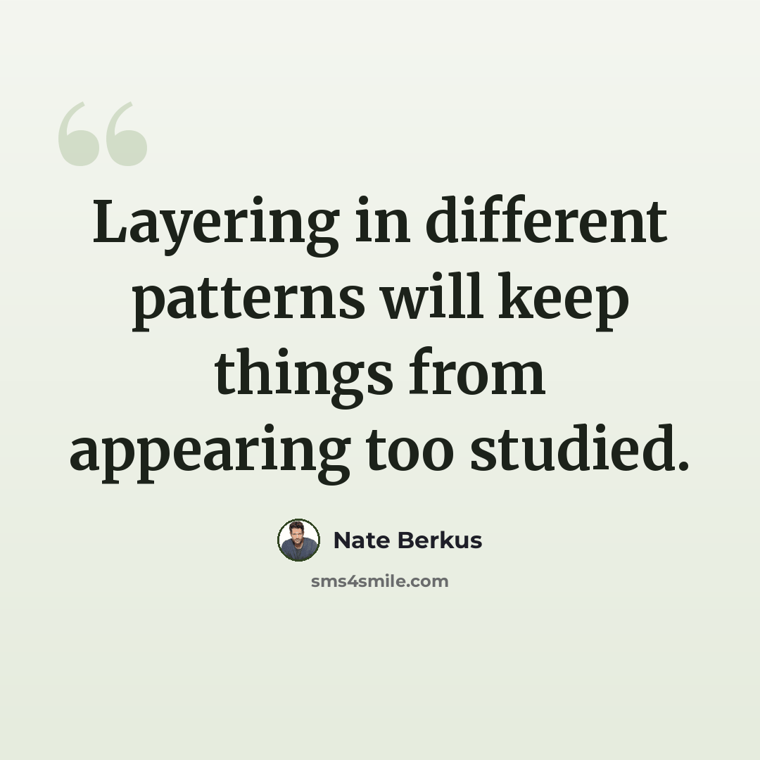 “Layering in different patterns will keep things from appearing too studied.” quote by Nate Berkus