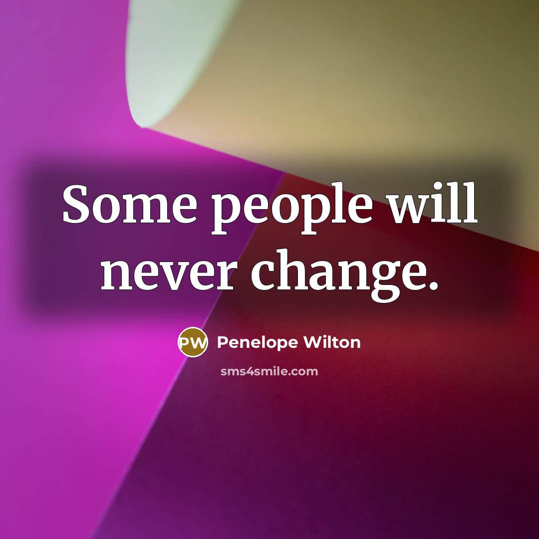 “Some people will never change.” quote by Penelope Wilton