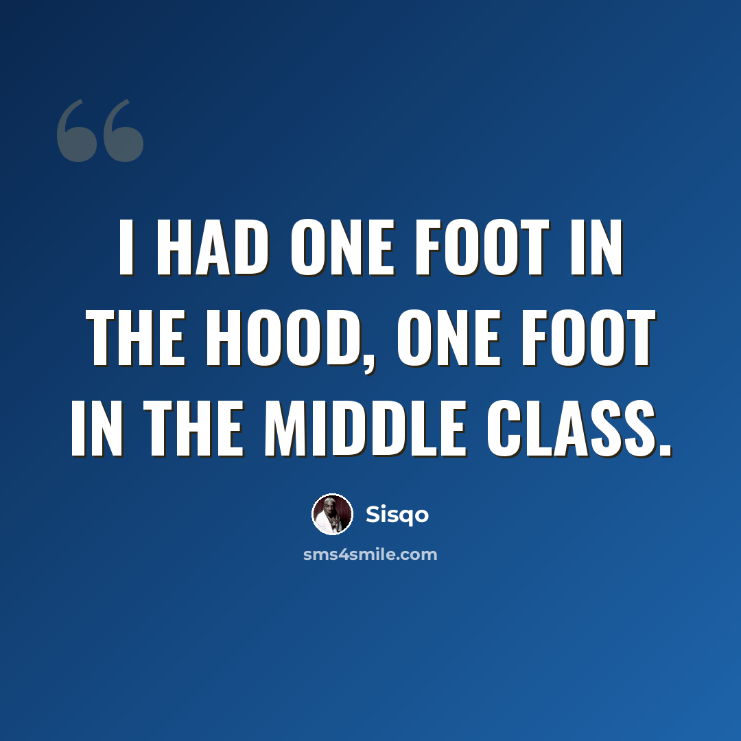 “I had one foot in the hood, one foot in the middle class.” quote by Sisqo