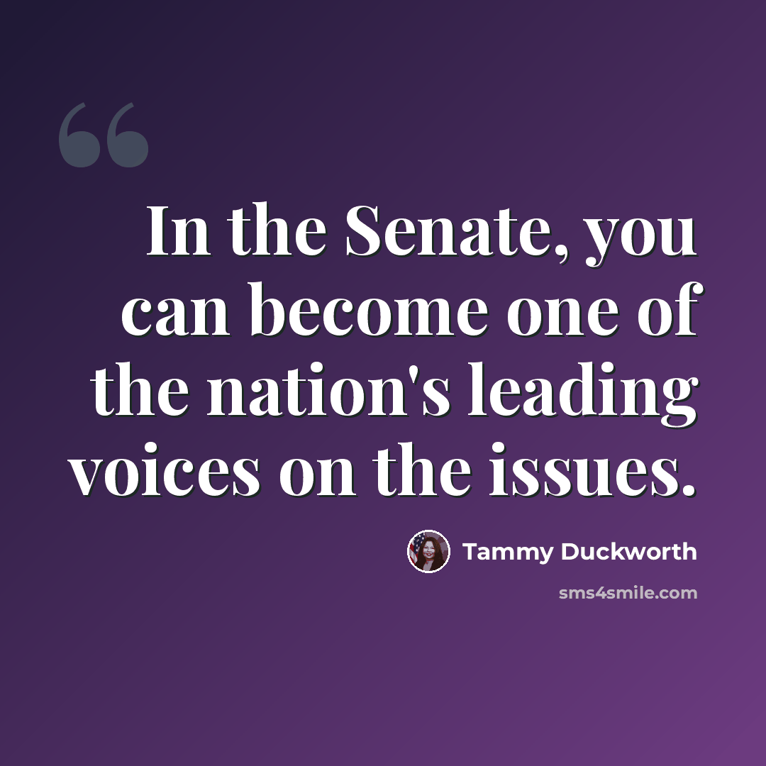 “In the Senate, you can become one of the nation's leading voices on the issues.” quote by Tammy Duckworth