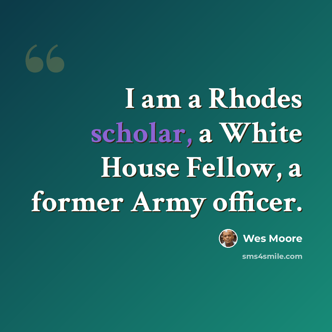 “I am a Rhodes scholar, a White House Fellow, a former Army officer.” quote by Wes Moore