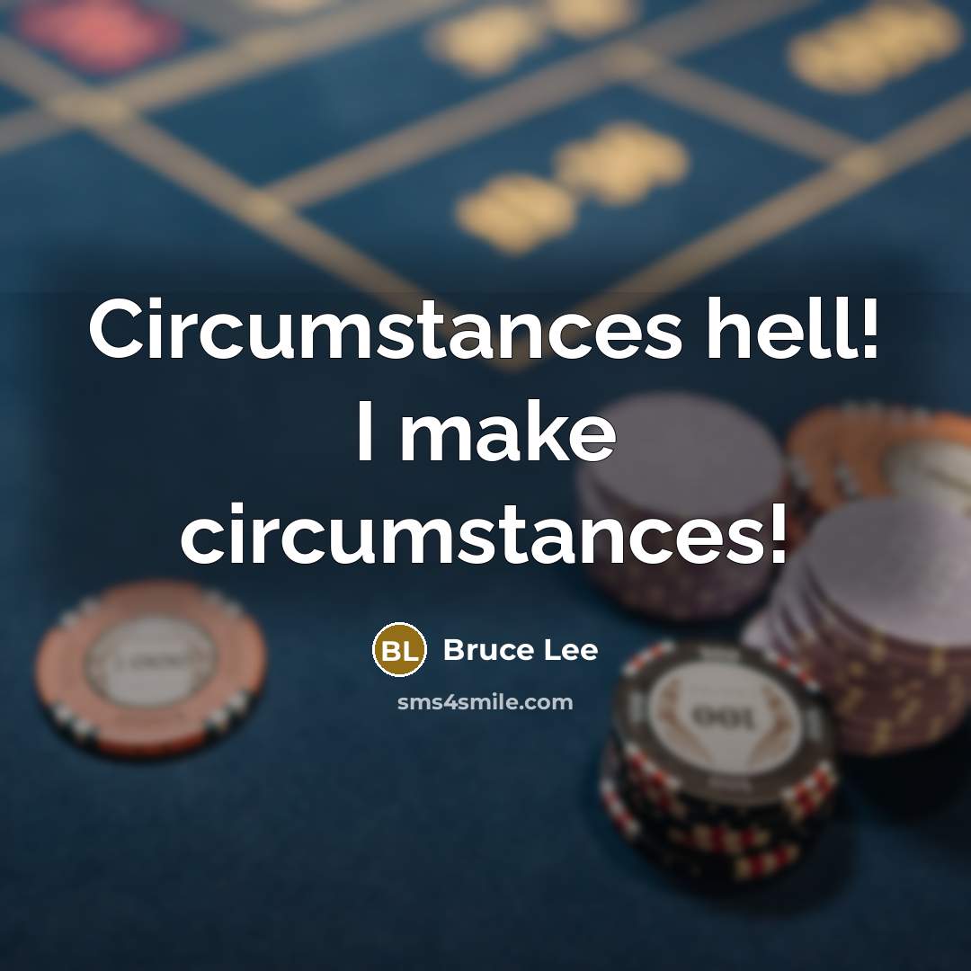 “Circumstances hell! I make circumstances!” quote by Bruce Lee
