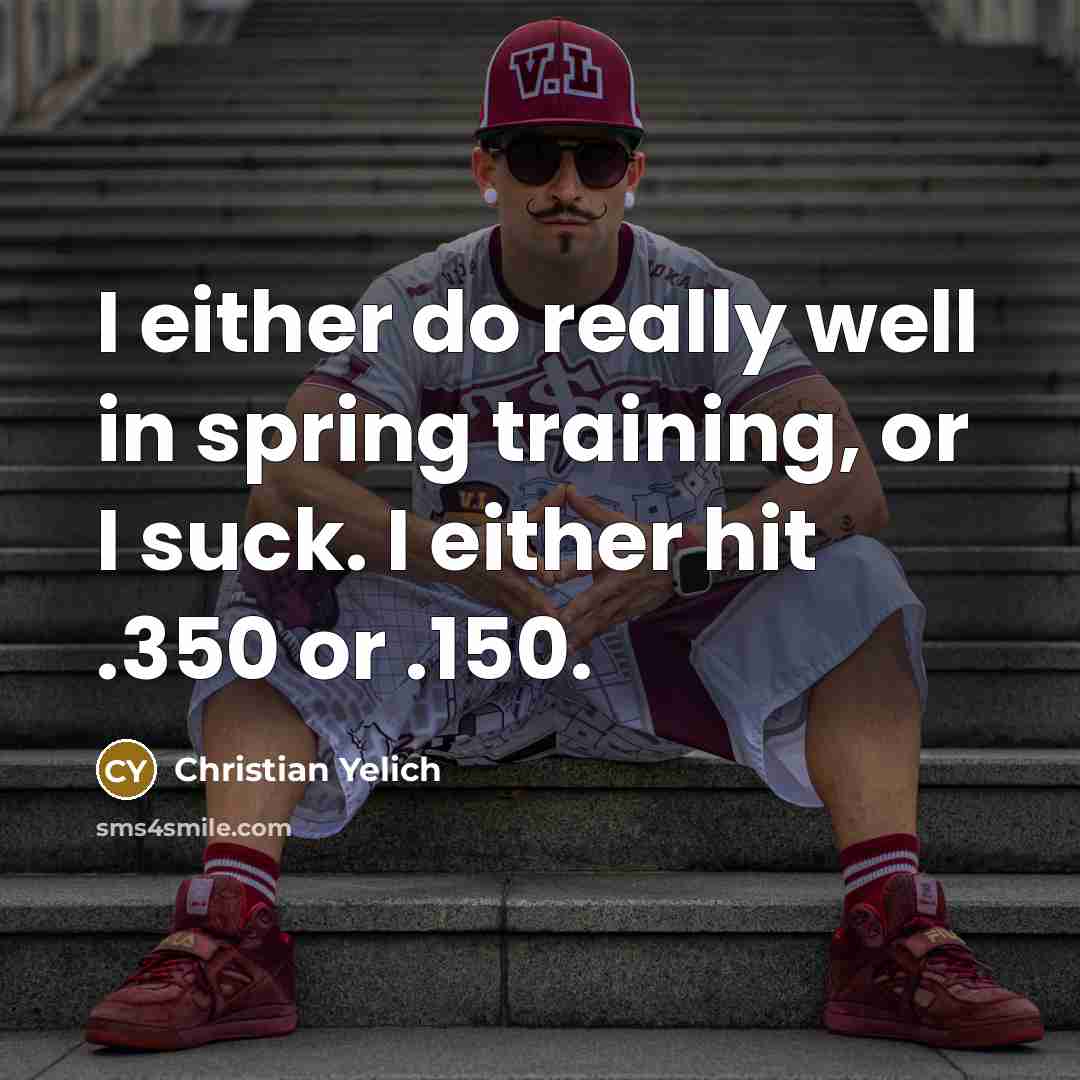 “I either do really well in spring training, or I suck. I either hit .350 or .150.” quote by Christian Yelich