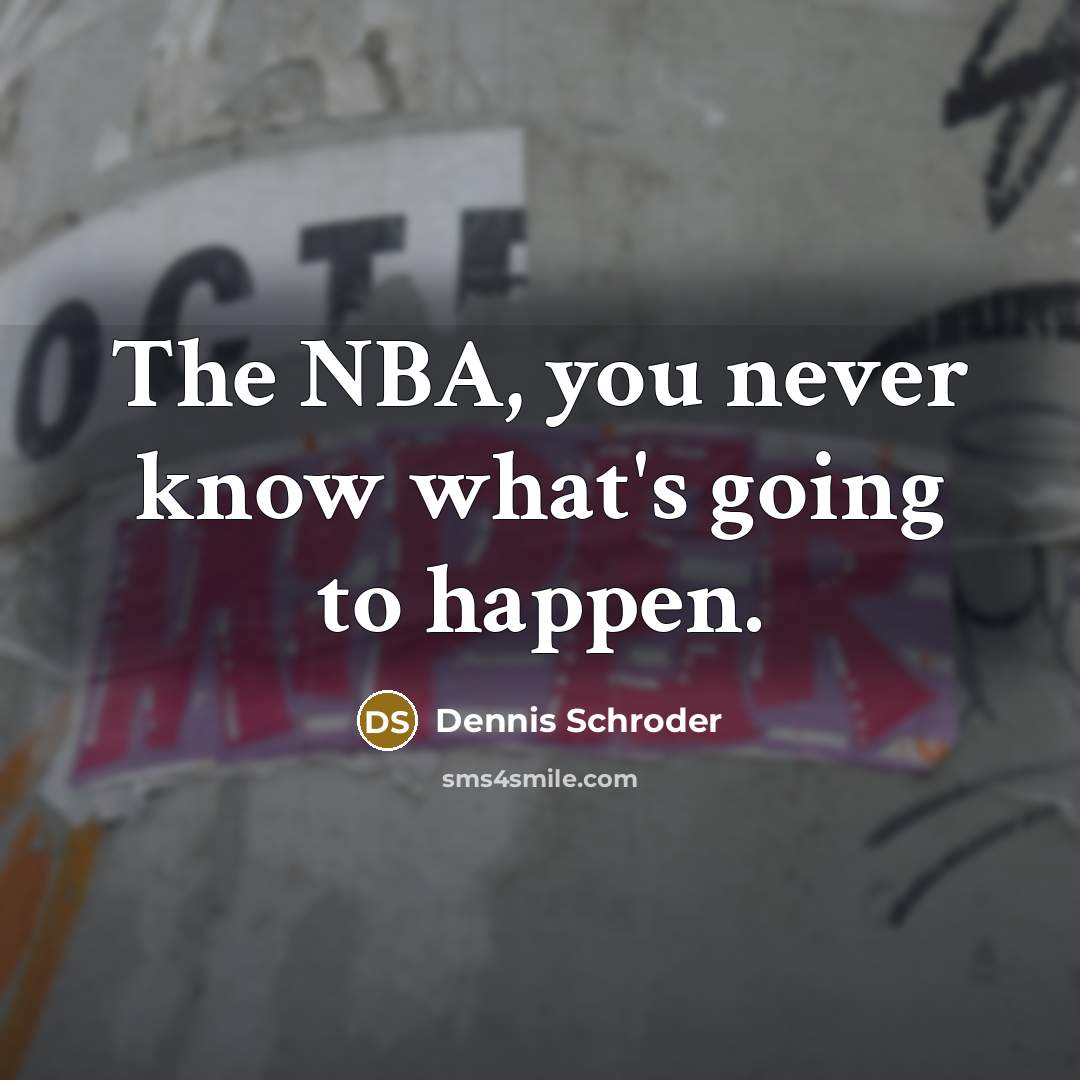 “The NBA, you never know what's going to happen.” quote by Dennis Schroder