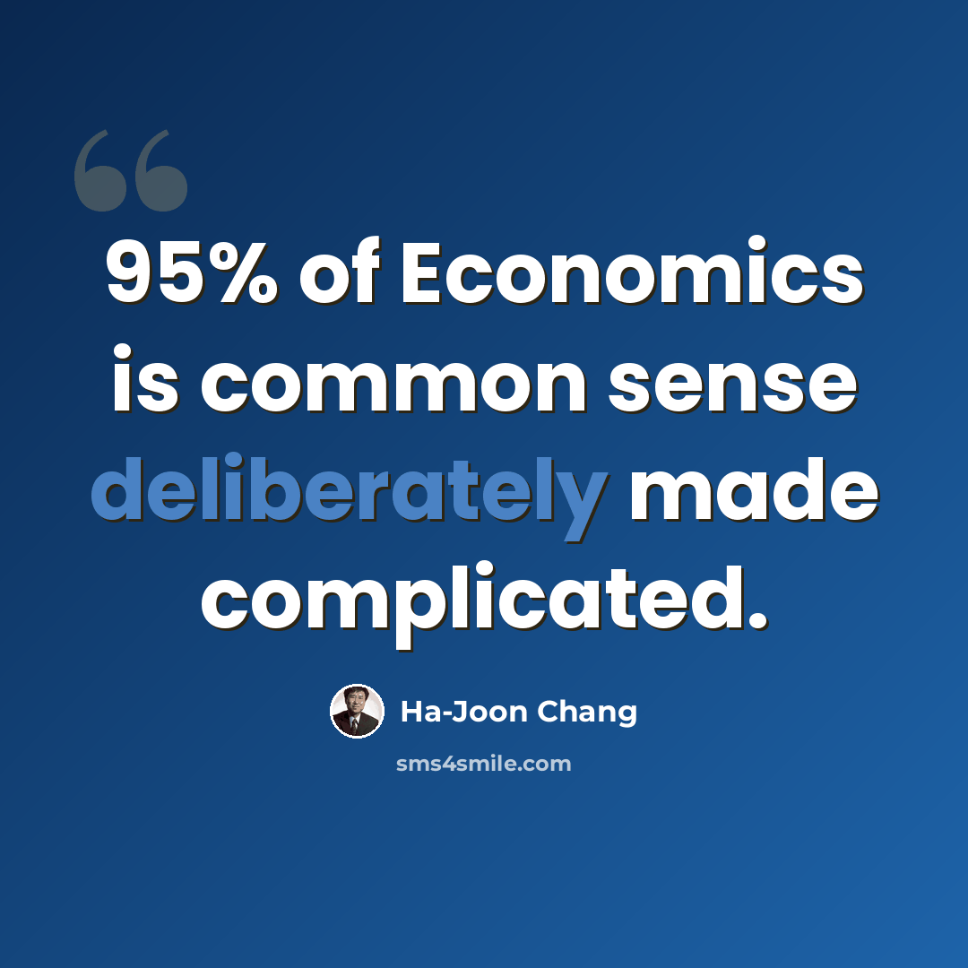 “95% of Economics is common sense deliberately made complicated.” quote by Ha-Joon Chang