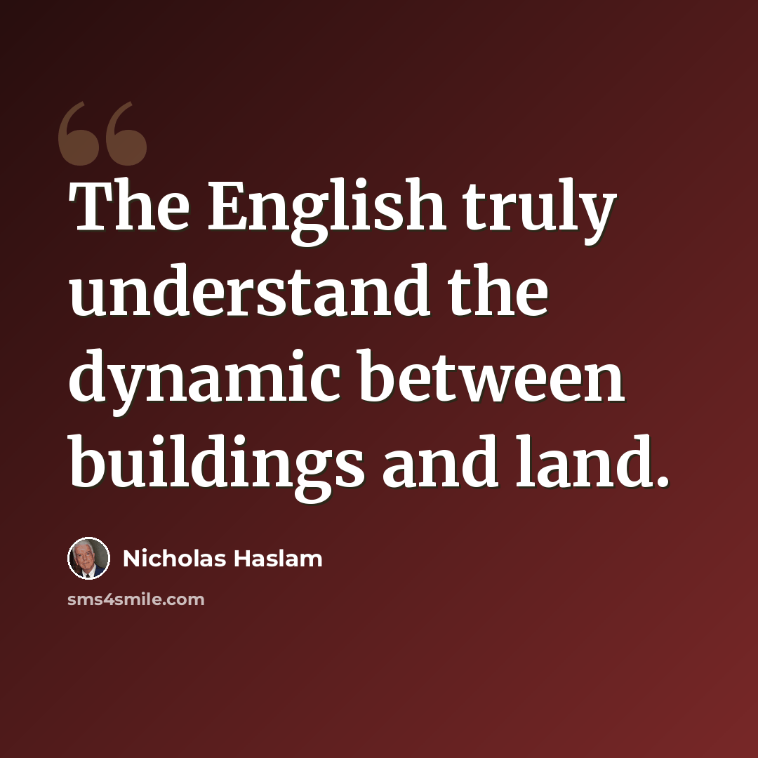 “The English truly understand the dynamic between buildings and land.” quote by Nicholas Haslam