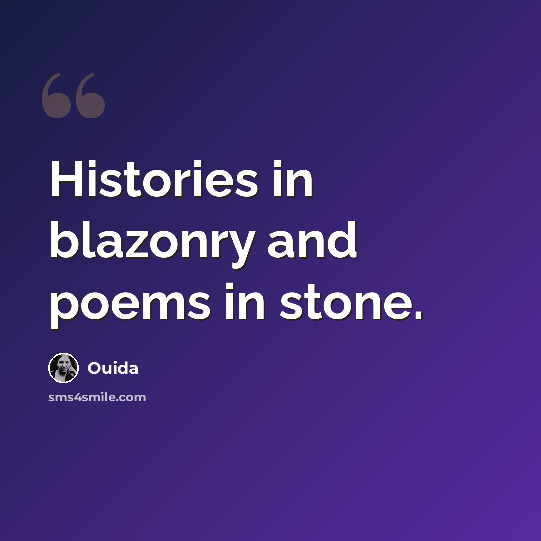 “Histories in blazonry and poems in stone.” quote by Ouida