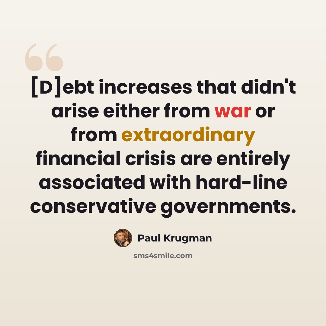 “[D]ebt increases that didn't arise either from war or from extraordinary financial crisis are entirely associated with hard-line conservative governments.” quote by Paul Krugman