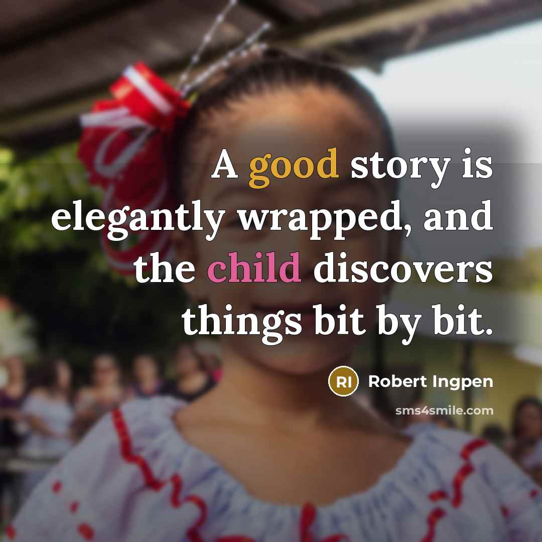“A good story is elegantly wrapped, and the child discovers things bit by bit.” quote by Robert Ingpen