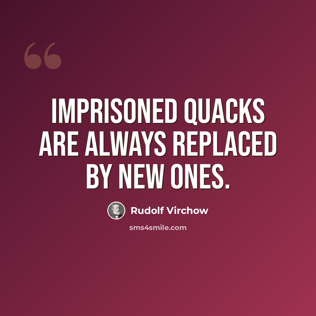 “Imprisoned quacks are always replaced by new ones.” quote by Rudolf Virchow