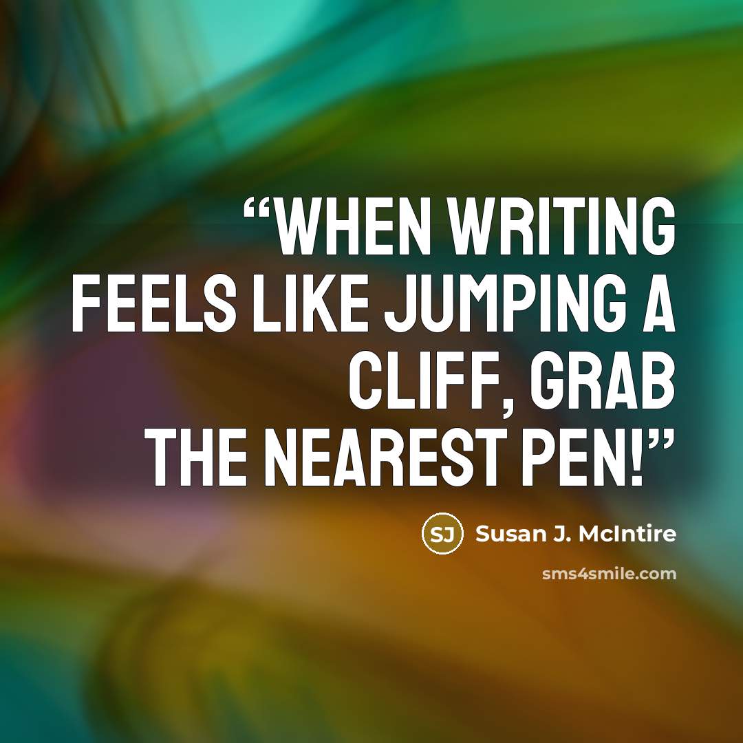 “When writing feels like jumping a cliff, grab the nearest pen!” quote by Susan J. McIntire