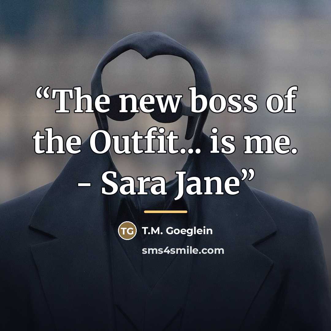 “The new boss of the Outfit... is me. - Sara Jane” quote by T.M. Goeglein