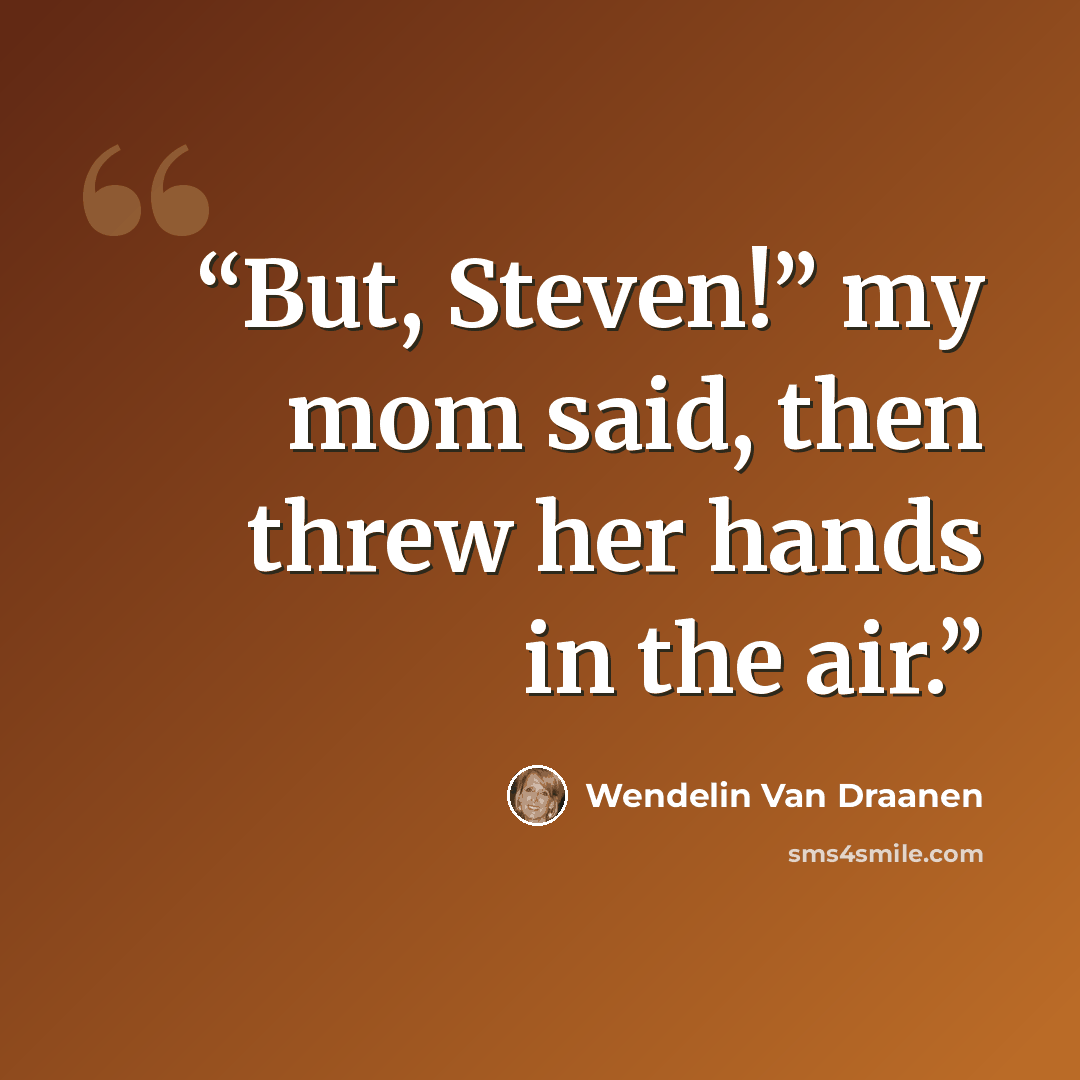 “But, Steven!” my mom said, then threw her hands in the air.” quote by Wendelin Van Draanen