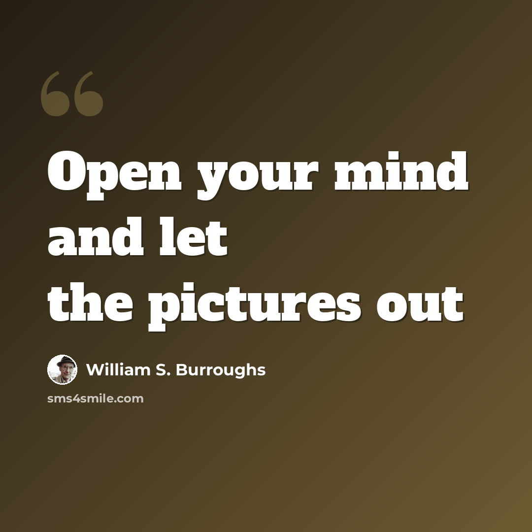 “Open your mind and let the pictures out” quote by William S. Burroughs