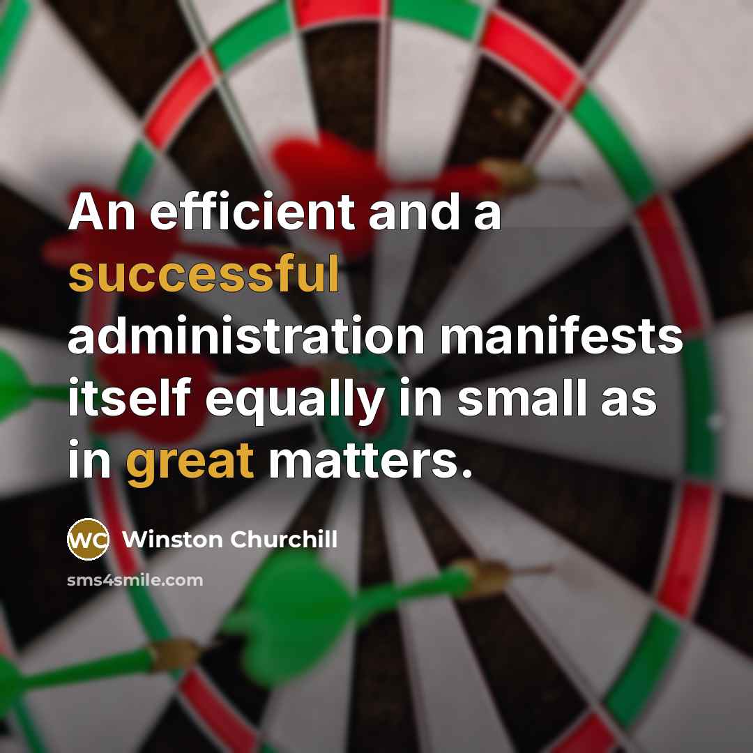 “An efficient and a successful administration manifests itself equally in small as in great matters.” quote by Winston Churchill