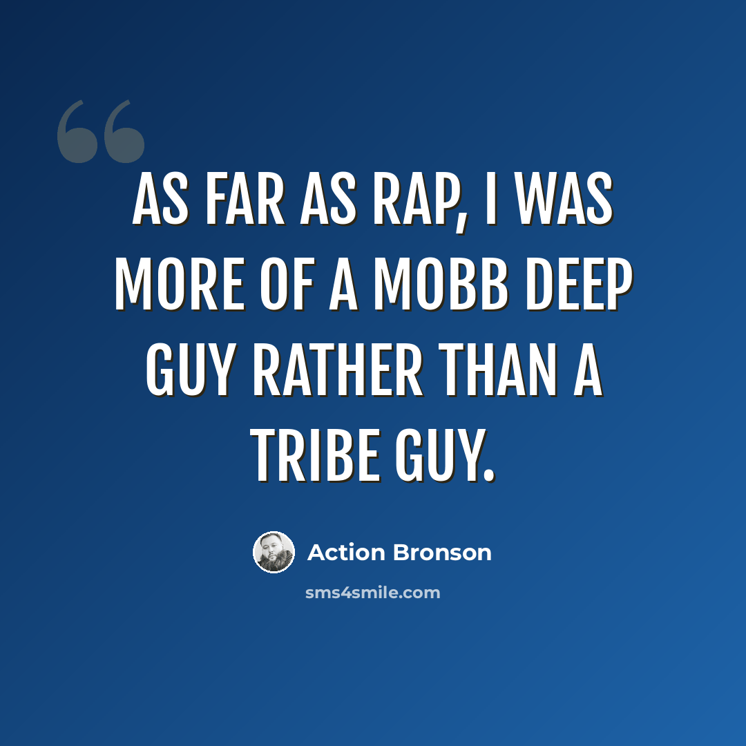 “As far as rap, I was more of a Mobb Deep guy rather than a Tribe guy.” quote by Action Bronson