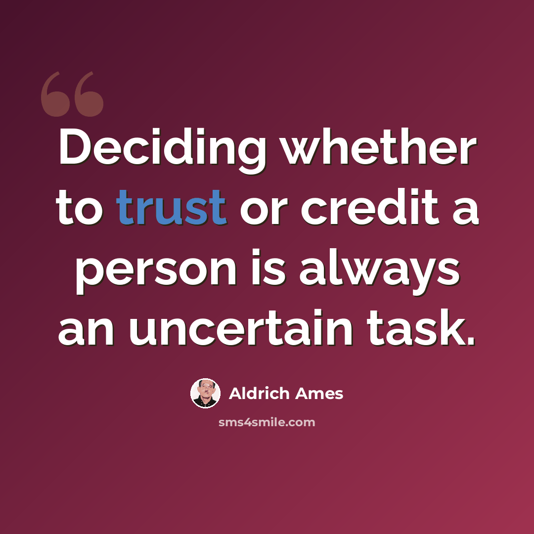 “Deciding whether to trust or credit a person is always an uncertain task.” quote by Aldrich Ames