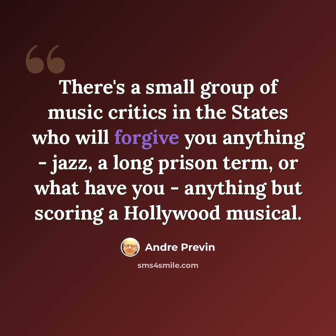 “There's a small group of music critics in the States who will forgive you anything - jazz, a long prison term, or what have you - anything but scoring a Hollywood musical.” quote by Andre Previn