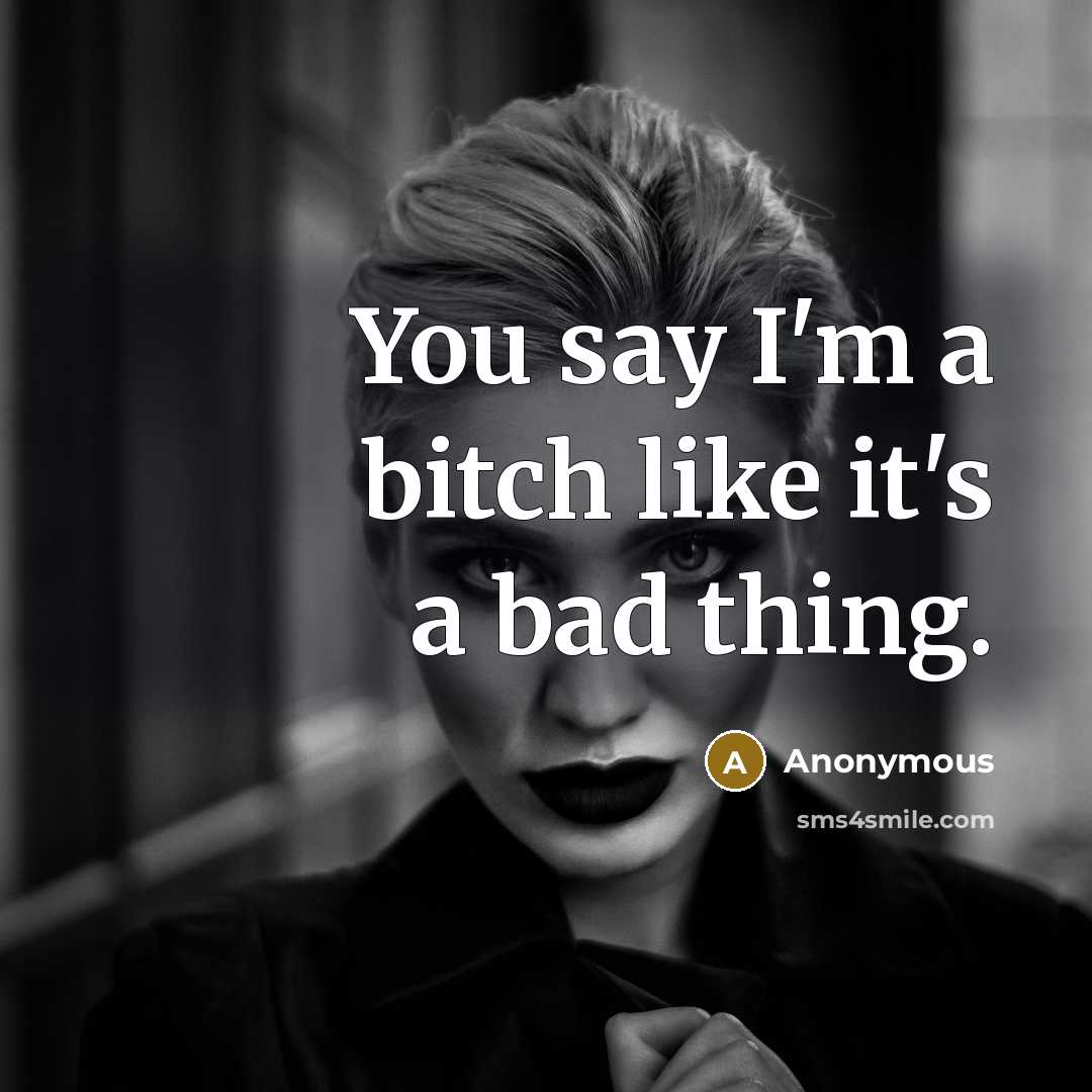 “You say I'm a bitch like it's a bad thing.” quote by Anonymous