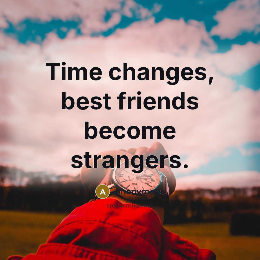 “Time changes, best friends become strangers.” quote by Anonymous