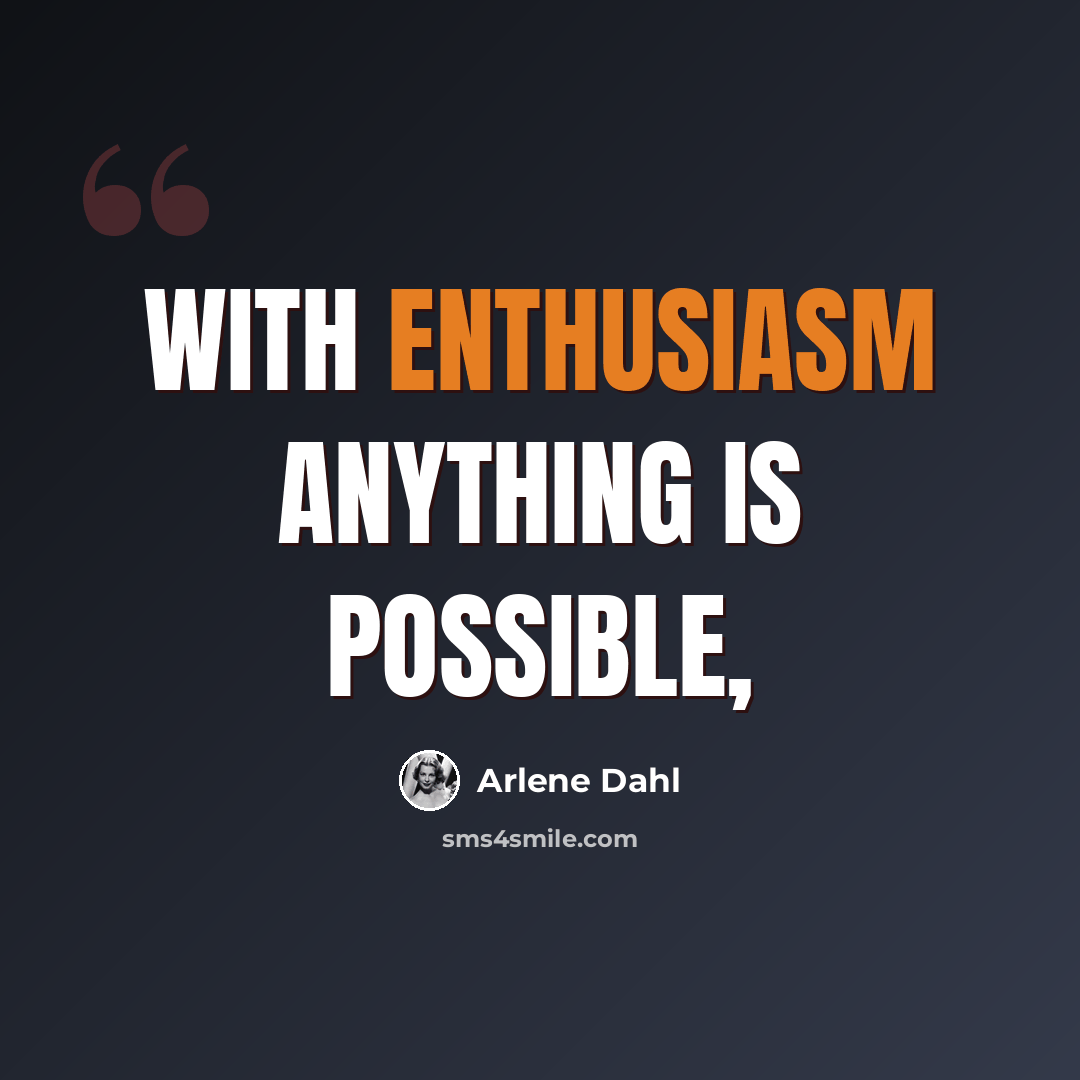 “With enthusiasm anything is possible,” quote by Arlene Dahl