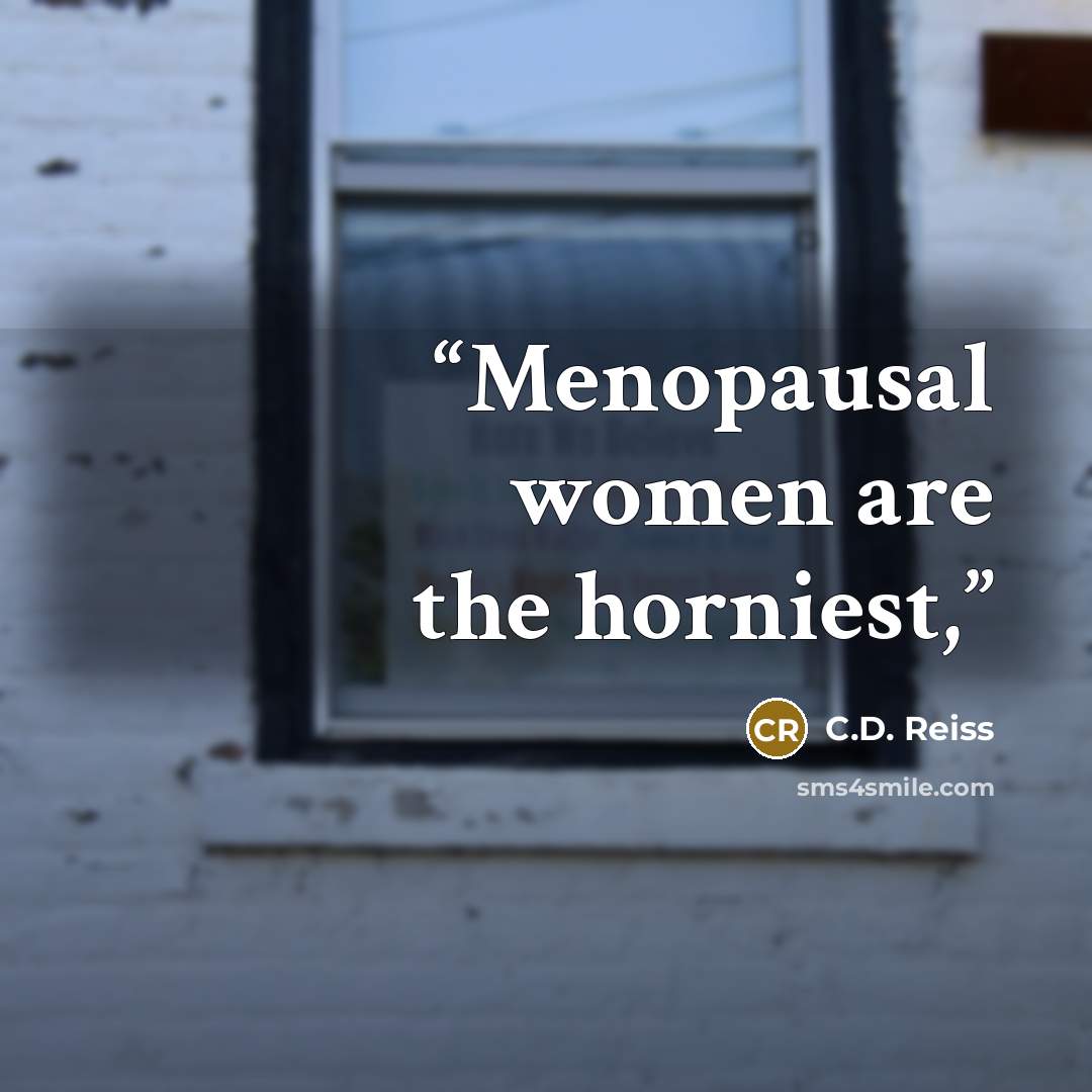 “Menopausal women are the horniest,” quote by C.D. Reiss