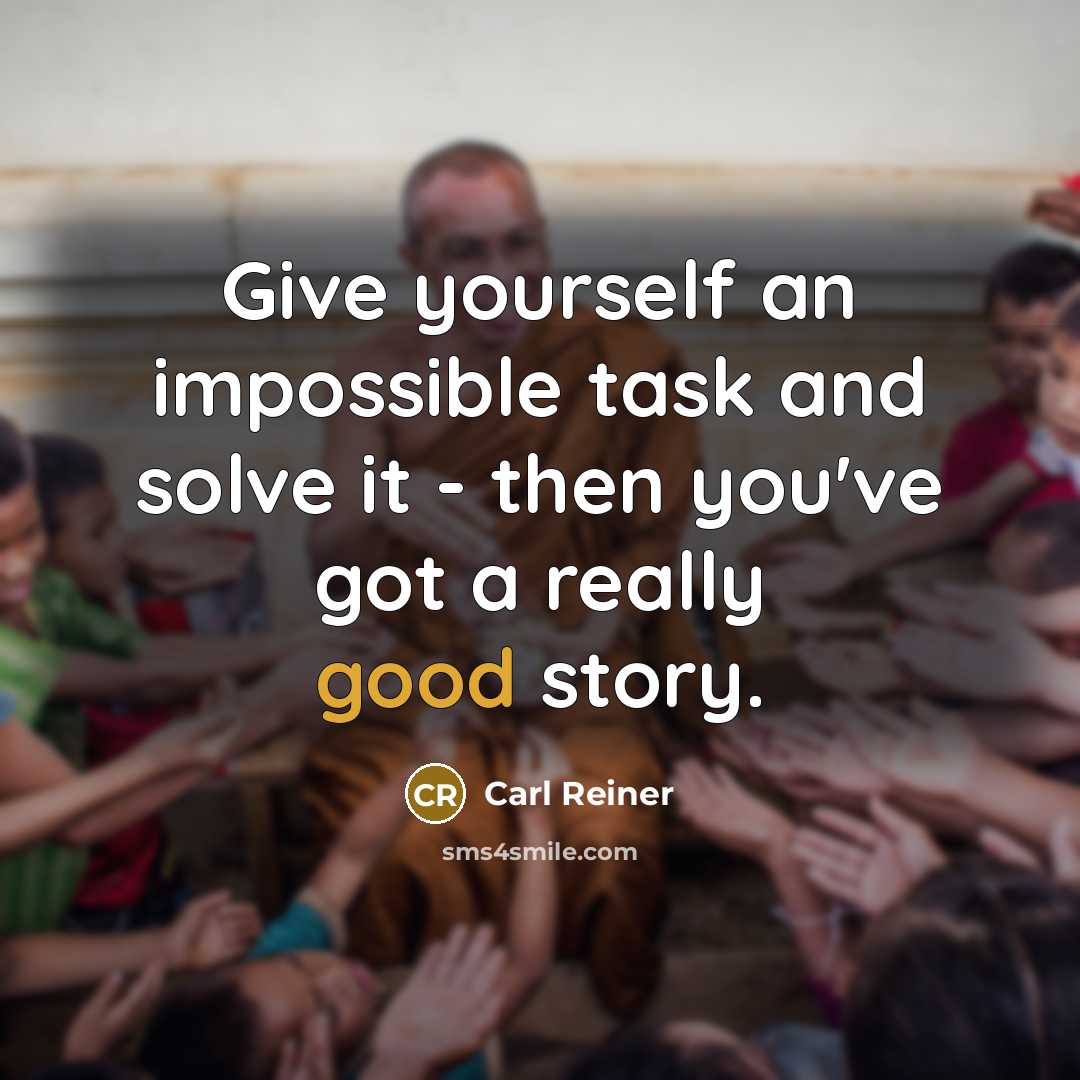 “Give yourself an impossible task and solve it - then you've got a really good story.” quote by Carl Reiner