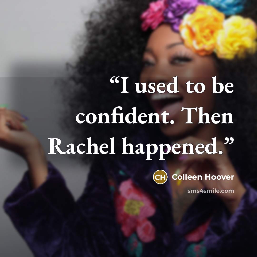 “I used to be confident. Then Rachel happened.” quote by Colleen Hoover