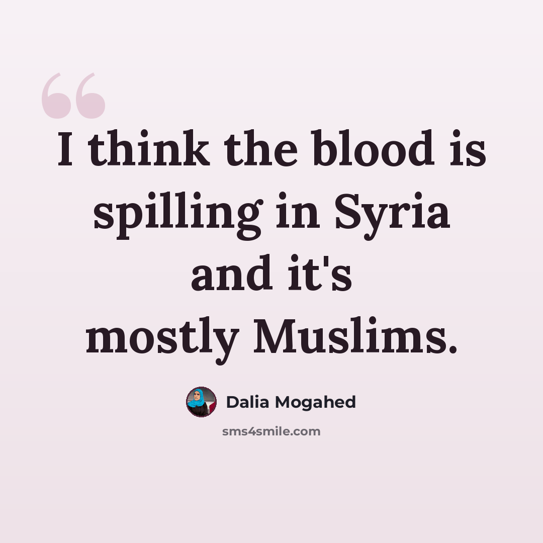 “I think the blood is spilling in Syria and it's mostly Muslims.” quote by Dalia Mogahed