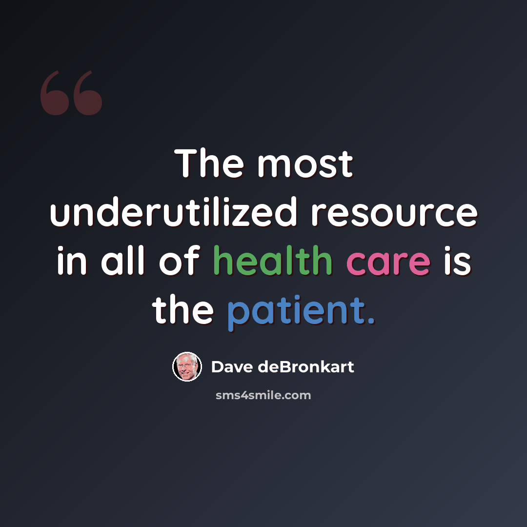 “The most underutilized resource in all of health care is the patient.” quote by Dave deBronkart